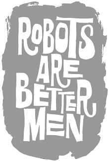 Robots are better men